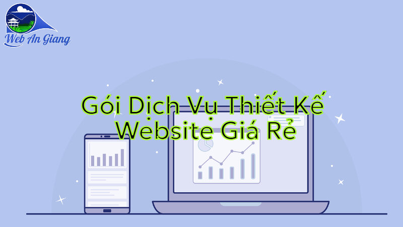 Các Gói Dịch Vụ Thiết Kế Website Giá Rẻ Tại Web An Giang